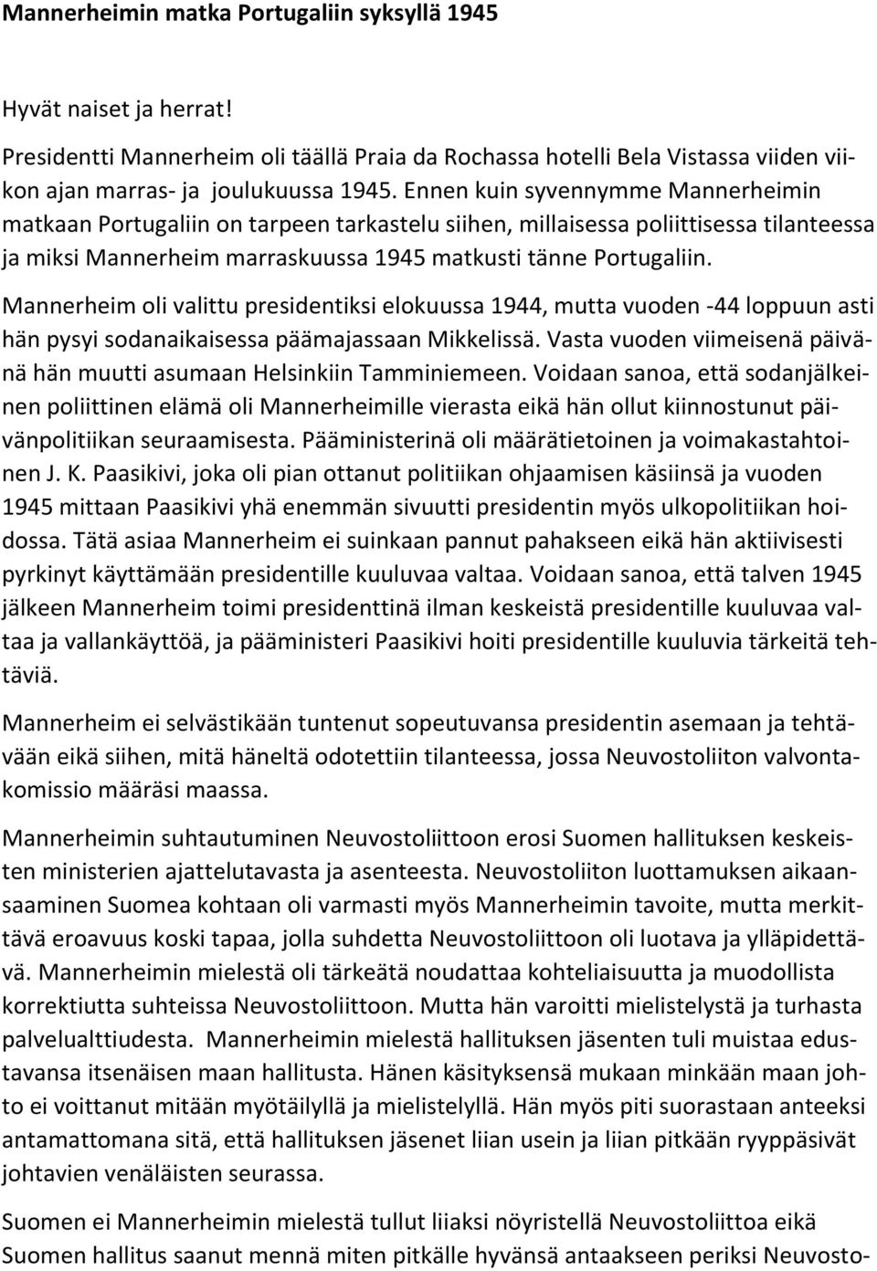 Mannerheim oli valittu presidentiksi elokuussa 1944, mutta vuoden -44 loppuun asti hän pysyi sodanaikaisessa päämajassaan Mikkelissä.