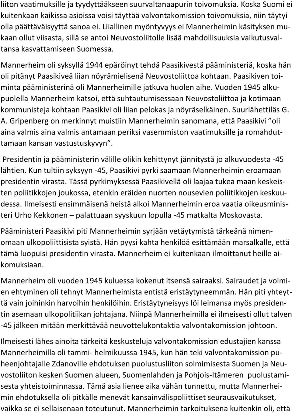 Liiallinen myöntyvyys ei Mannerheimin käsityksen mukaan ollut viisasta, sillä se antoi Neuvostoliitolle lisää mahdollisuuksia vaikutusvaltansa kasvattamiseen Suomessa.