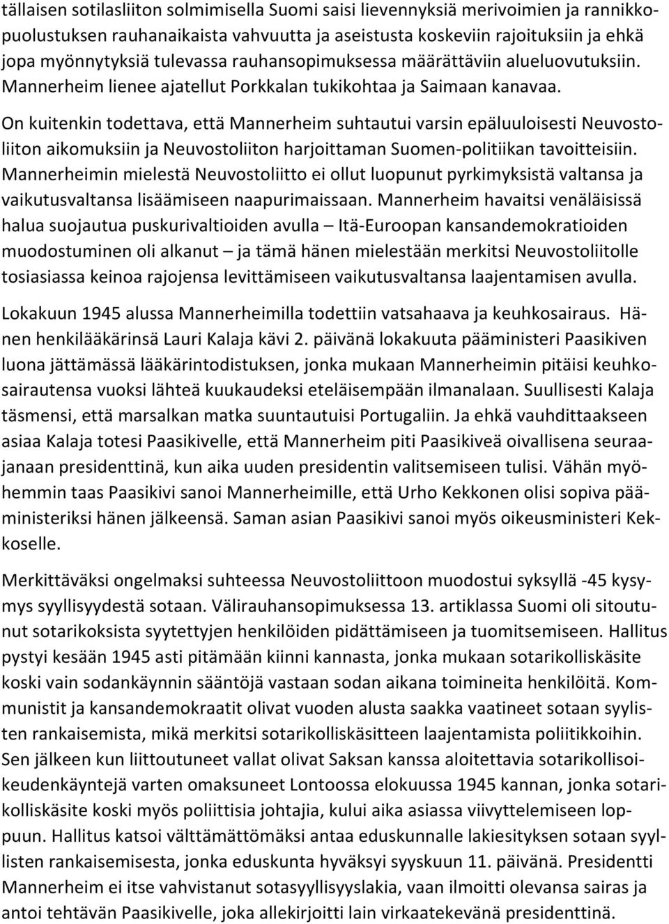 On kuitenkin todettava, että Mannerheim suhtautui varsin epäluuloisesti Neuvostoliiton aikomuksiin ja Neuvostoliiton harjoittaman Suomen-politiikan tavoitteisiin.