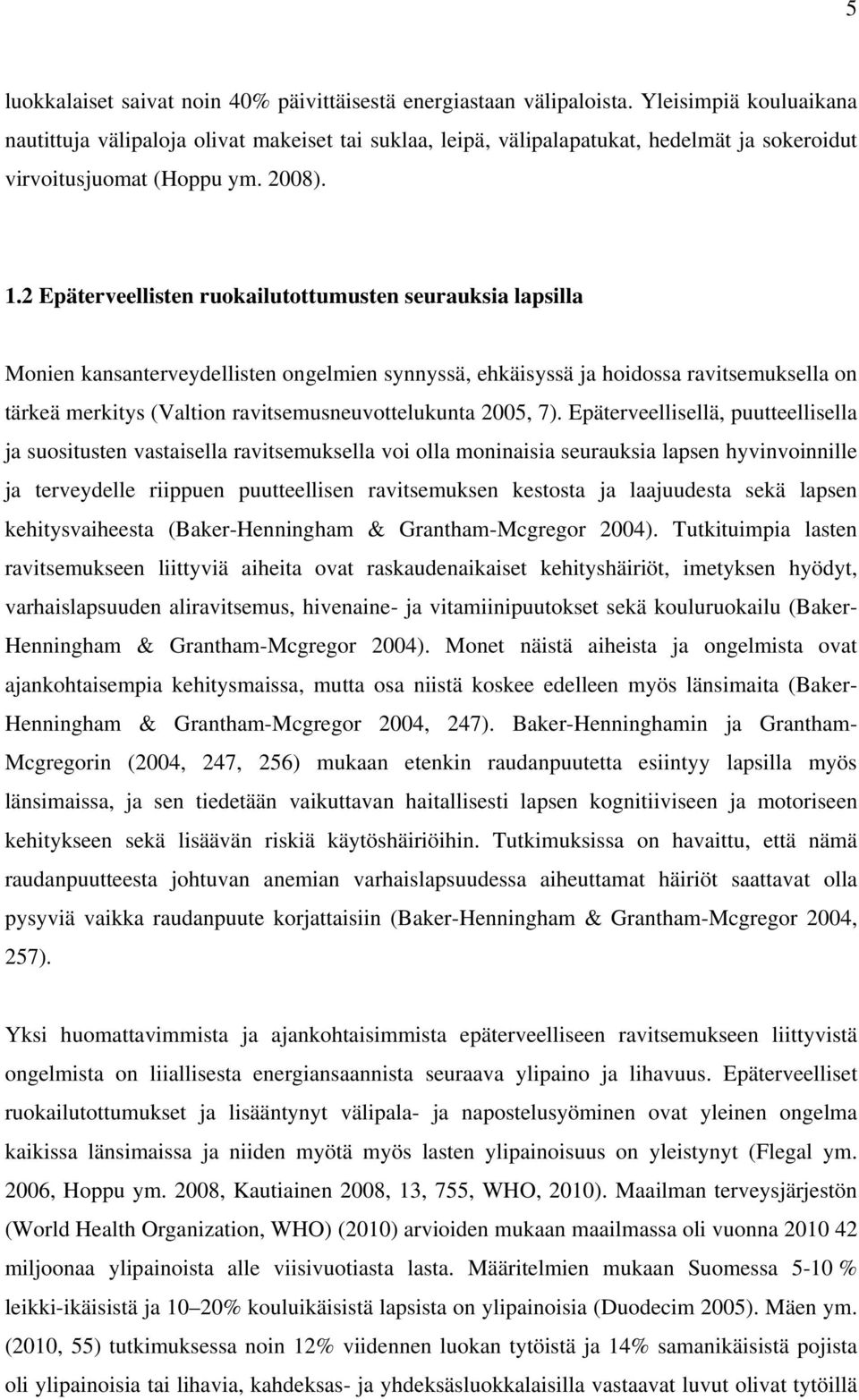 2 Epäterveellisten ruokailutottumusten seurauksia lapsilla Monien kansanterveydellisten ongelmien synnyssä, ehkäisyssä ja hoidossa ravitsemuksella on tärkeä merkitys (Valtion