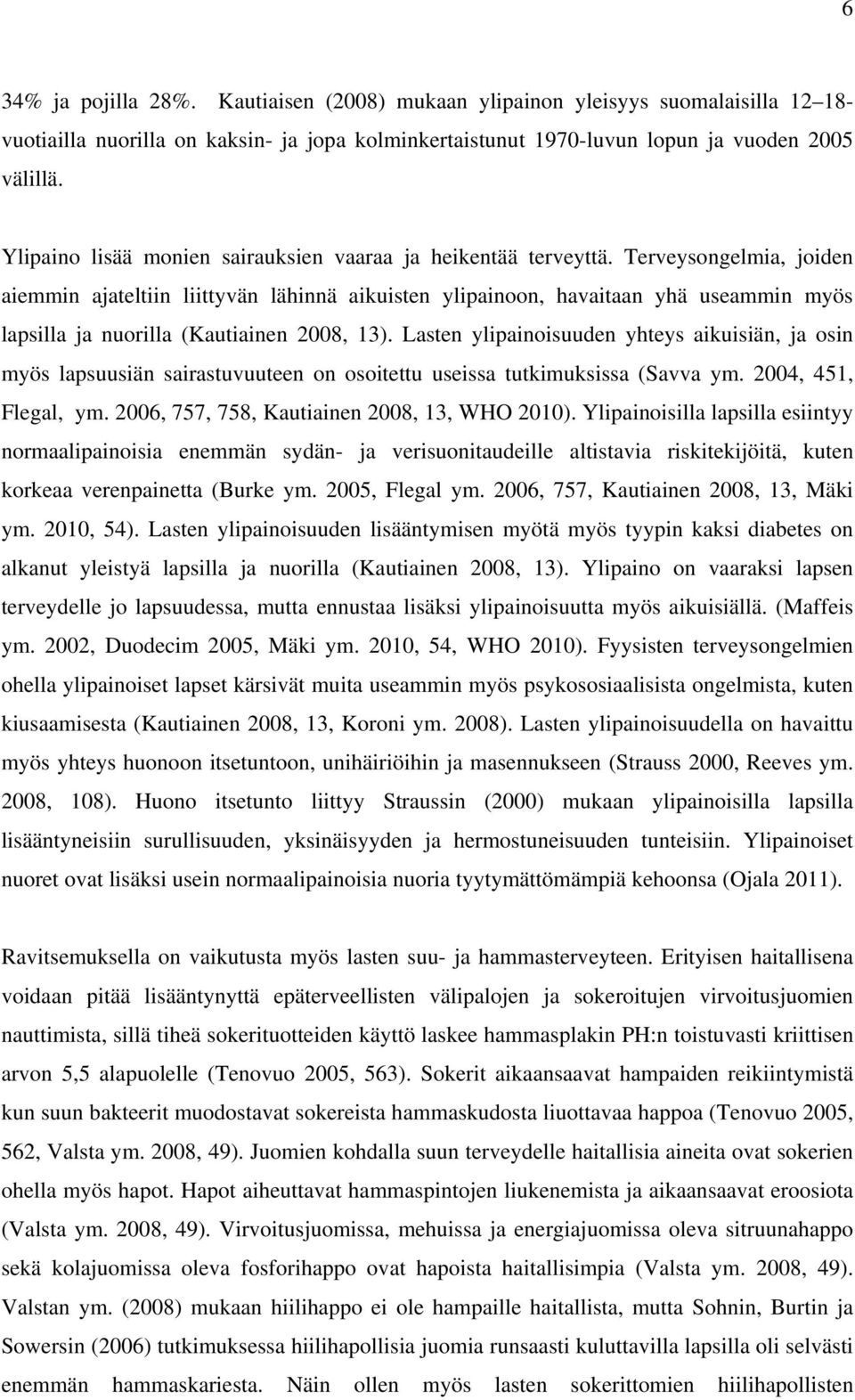 Terveysongelmia, joiden aiemmin ajateltiin liittyvän lähinnä aikuisten ylipainoon, havaitaan yhä useammin myös lapsilla ja nuorilla (Kautiainen 2008, 13).