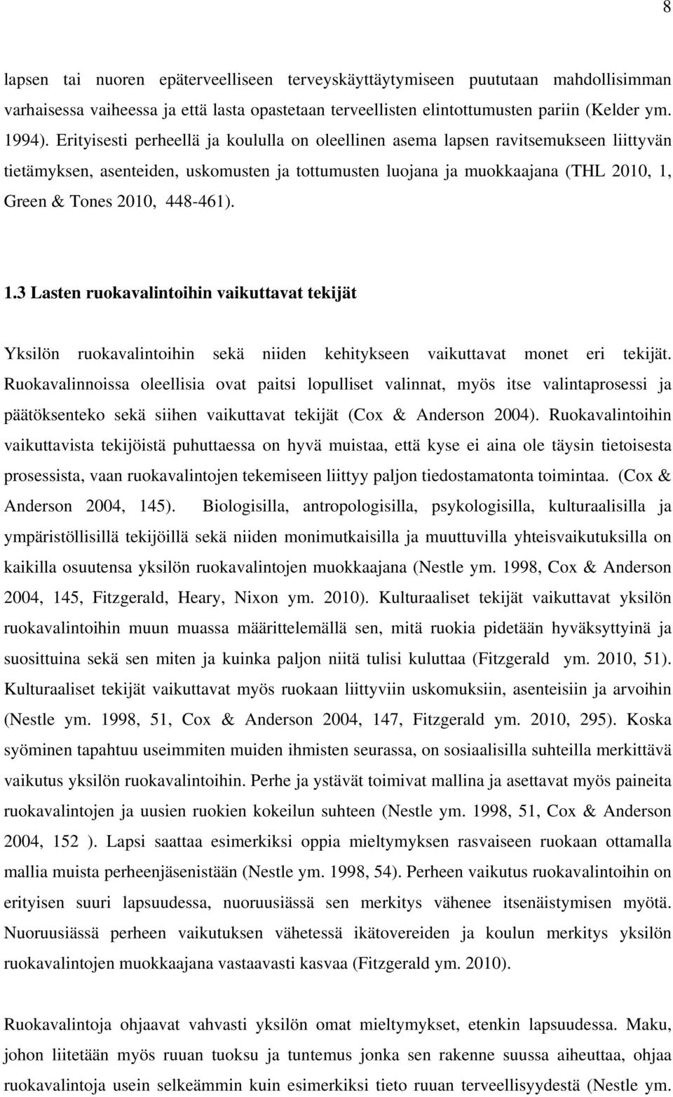 448-461). 1.3 Lasten ruokavalintoihin vaikuttavat tekijät Yksilön ruokavalintoihin sekä niiden kehitykseen vaikuttavat monet eri tekijät.