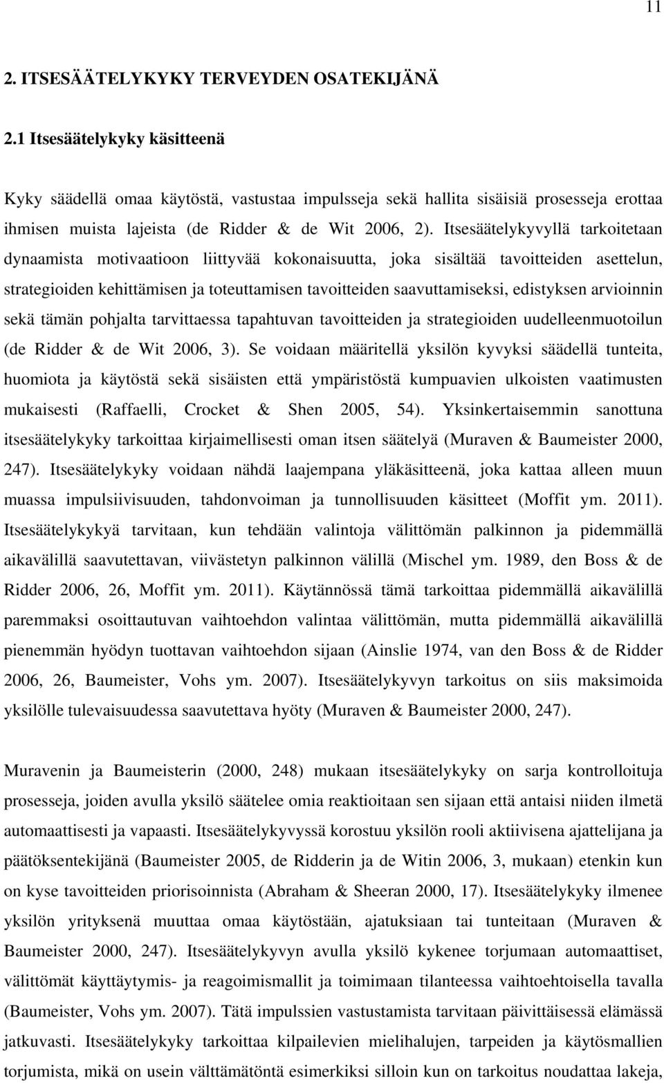 Itsesäätelykyvyllä tarkoitetaan dynaamista motivaatioon liittyvää kokonaisuutta, joka sisältää tavoitteiden asettelun, strategioiden kehittämisen ja toteuttamisen tavoitteiden saavuttamiseksi,