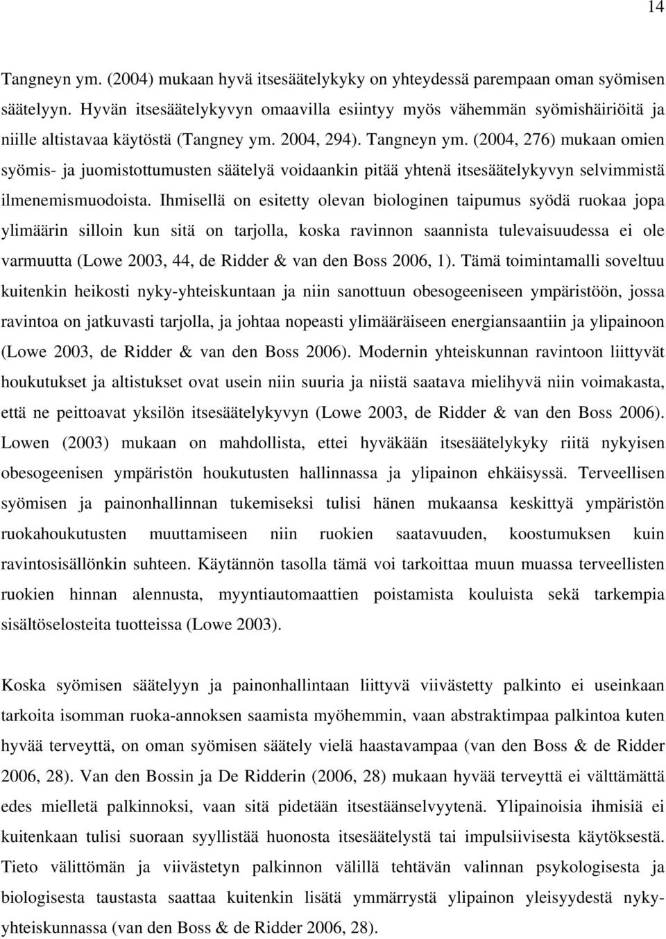 (2004, 276) mukaan omien syömis- ja juomistottumusten säätelyä voidaankin pitää yhtenä itsesäätelykyvyn selvimmistä ilmenemismuodoista.