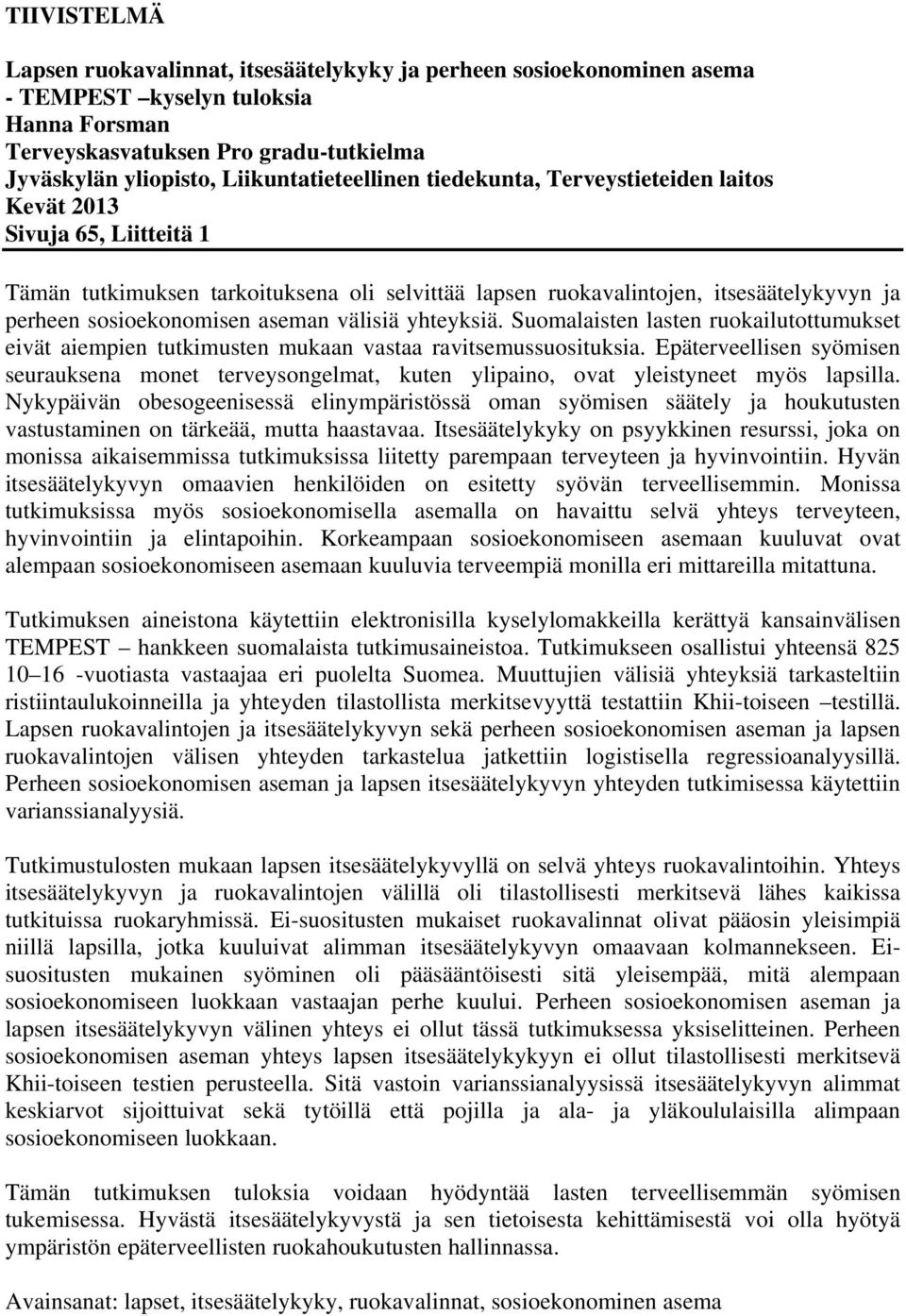 sosioekonomisen aseman välisiä yhteyksiä. Suomalaisten lasten ruokailutottumukset eivät aiempien tutkimusten mukaan vastaa ravitsemussuosituksia.