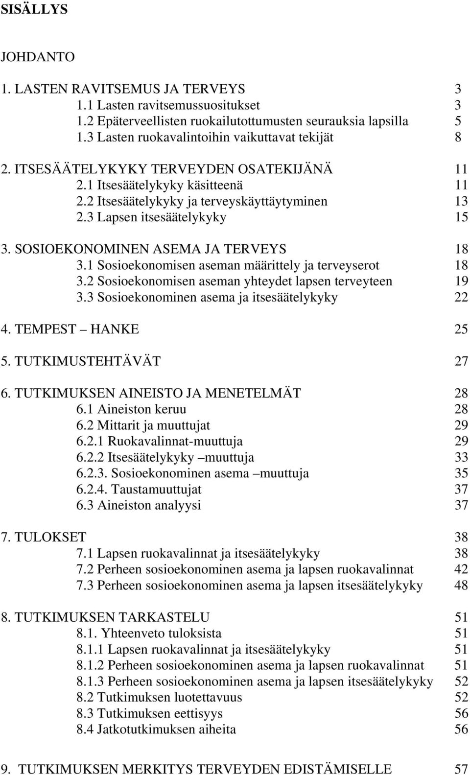 3 Lapsen itsesäätelykyky 15 3. SOSIOEKONOMINEN ASEMA JA TERVEYS 18 3.1 Sosioekonomisen aseman määrittely ja terveyserot 18 3.2 Sosioekonomisen aseman yhteydet lapsen terveyteen 19 3.