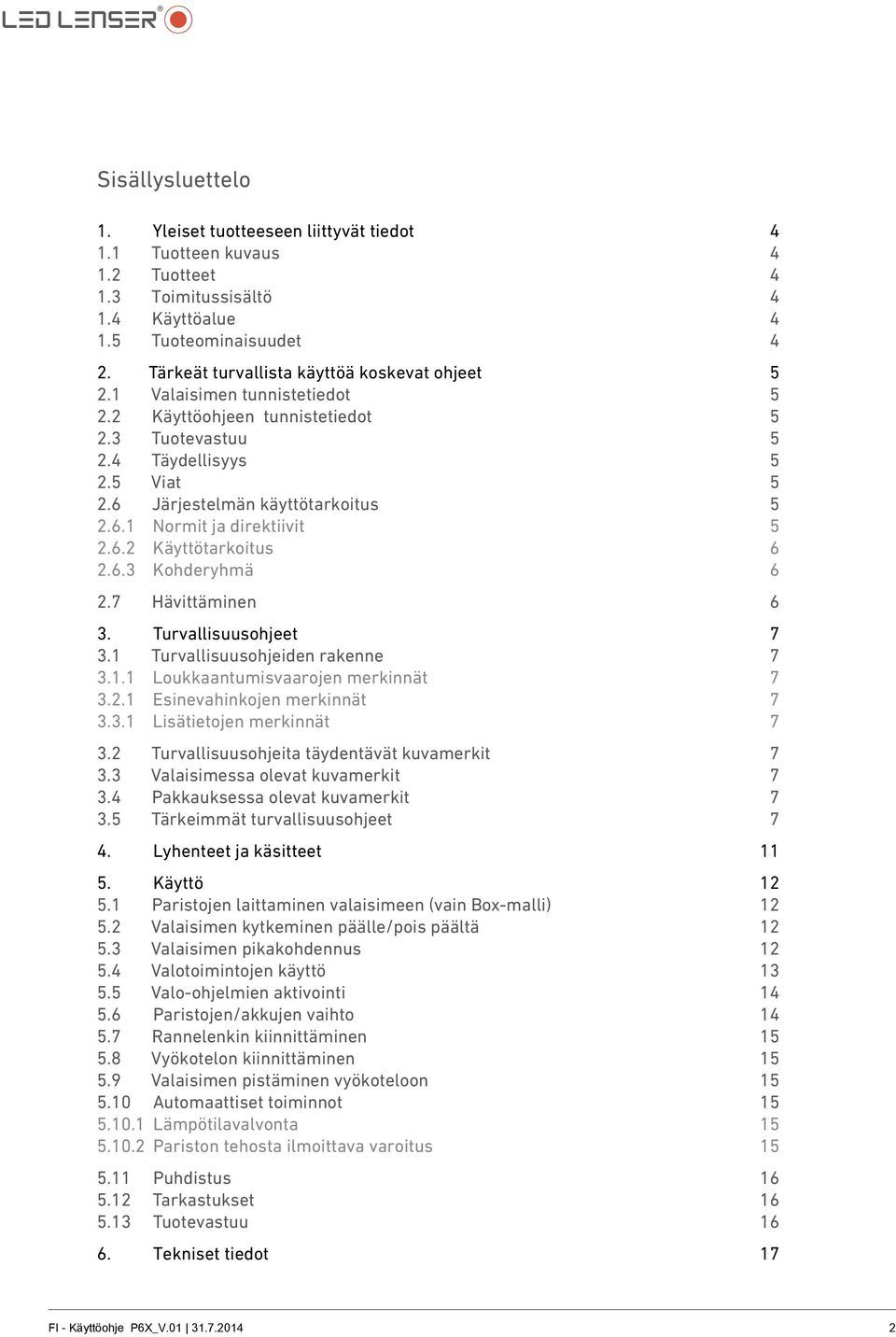6.2 Käyttötarkoitus 6 2.6.3 Kohderyhmä 6 2.7 Hävittäminen 6 3. Turvallisuusohjeet 7 3.1 Turvallisuusohjeiden rakenne 7 3.1.1 Loukkaantumisvaarojen merkinnät 7 3.2.1 Esinevahinkojen merkinnät 7 3.3.1 Lisätietojen merkinnät 7 3.