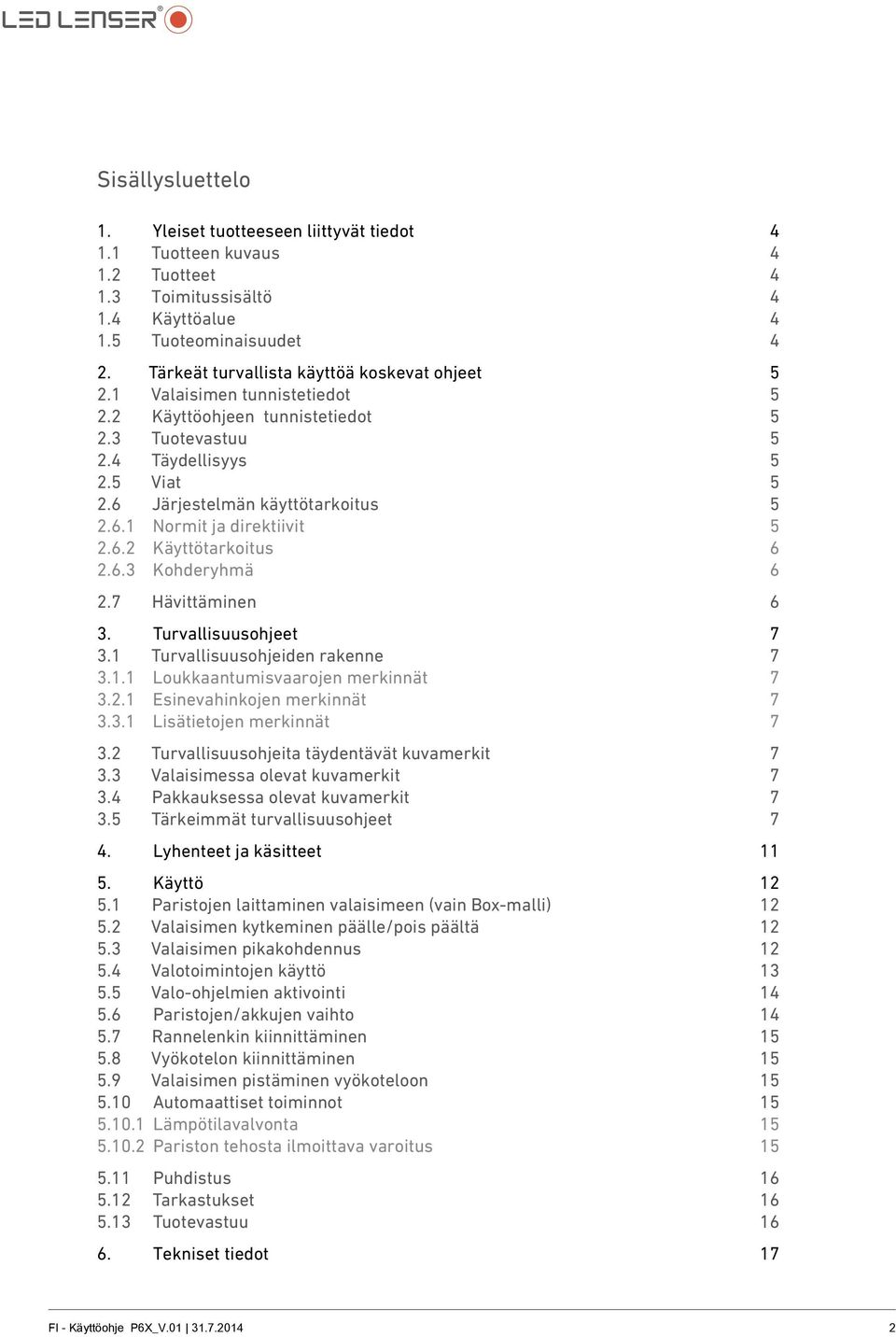 6.2 Käyttötarkoitus 6 2.6.3 Kohderyhmä 6 2.7 Hävittäminen 6 3. Turvallisuusohjeet 7 3.1 Turvallisuusohjeiden rakenne 7 3.1.1 Loukkaantumisvaarojen merkinnät 7 3.2.1 Esinevahinkojen merkinnät 7 3.3.1 Lisätietojen merkinnät 7 3.