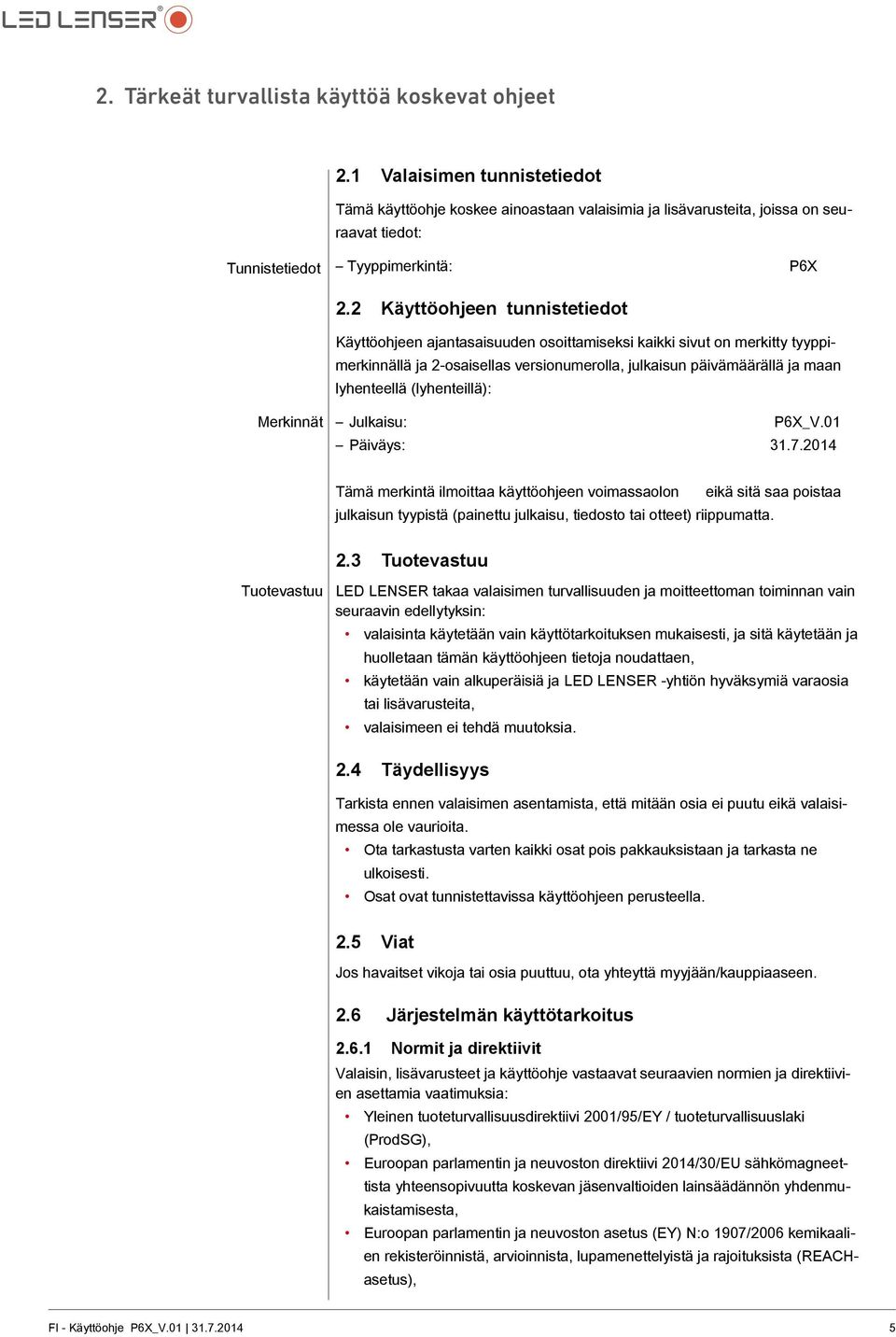 2 Käyttöohjeen tunnistetiedot Käyttöohjeen ajantasaisuuden osoittamiseksi kaikki sivut on merkitty tyyppimerkinnällä ja 2-osaisellas versionumerolla, julkaisun päivämäärällä ja maan lyhenteellä