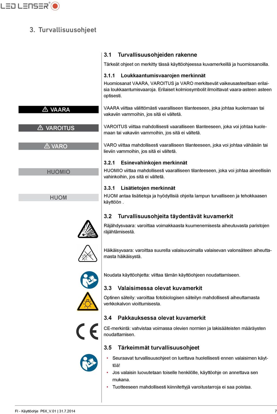 Vaara Varoitus Varo Huom VAARA viittaa välittömästi vaaralliseen tilanteeseen, joka johtaa kuolemaan tai vakaviin vammoihin, jos sitä ei vältetä.