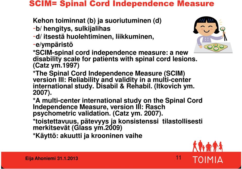 1997) *The Spinal Cord Independence Measure (SCIM) version III: Reliability and validity in a multi-center international study. Disabil & Rehabil. (Itkovich ym. 2007).