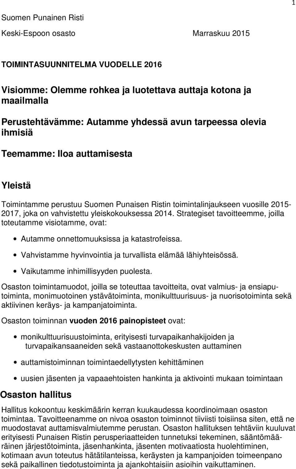 Strategiset tavoitteemme, joilla toteutamme visiotamme, ovat: Autamme onnettomuuksissa ja katastrofeissa. Vahvistamme hyvinvointia ja turvallista elämää lähiyhteisössä.