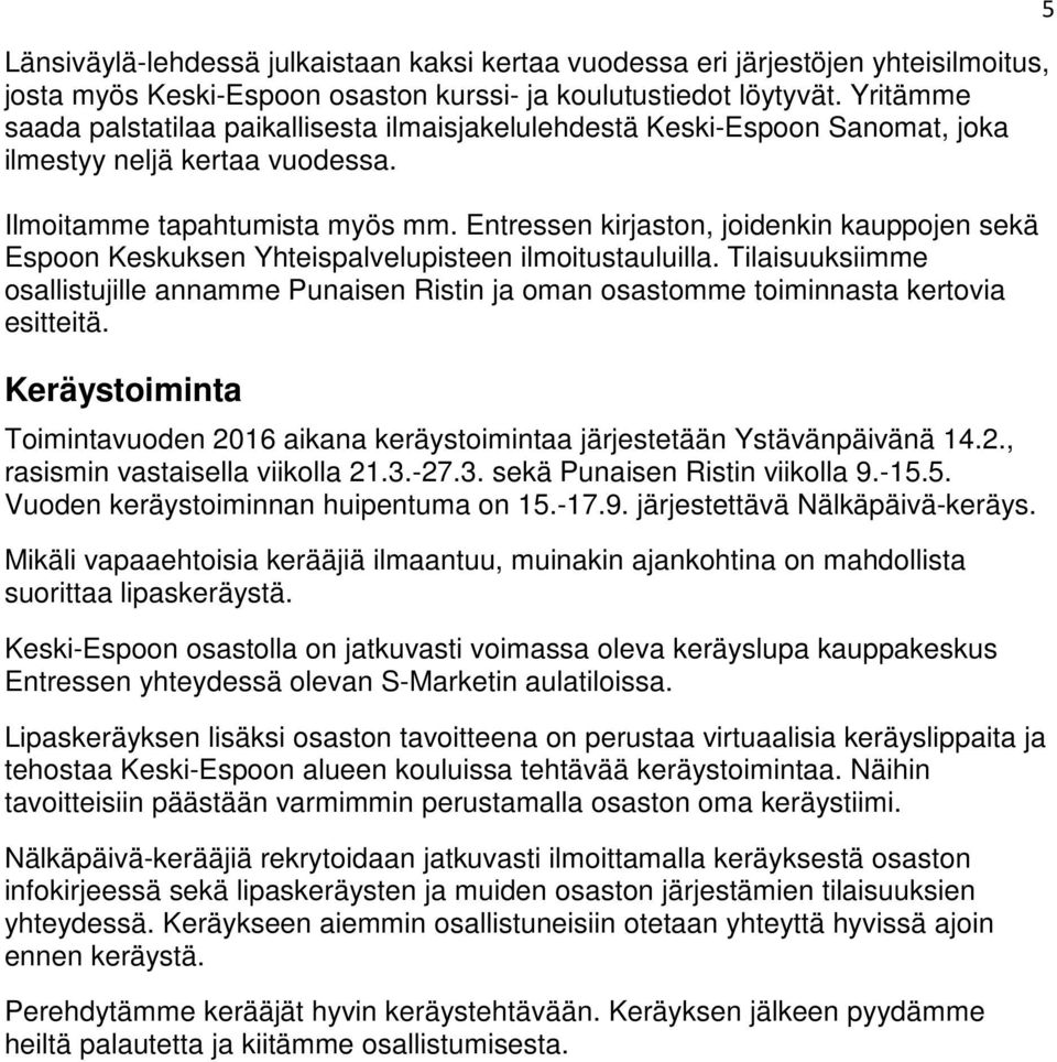 Entressen kirjaston, joidenkin kauppojen sekä Espoon Keskuksen Yhteispalvelupisteen ilmoitustauluilla.