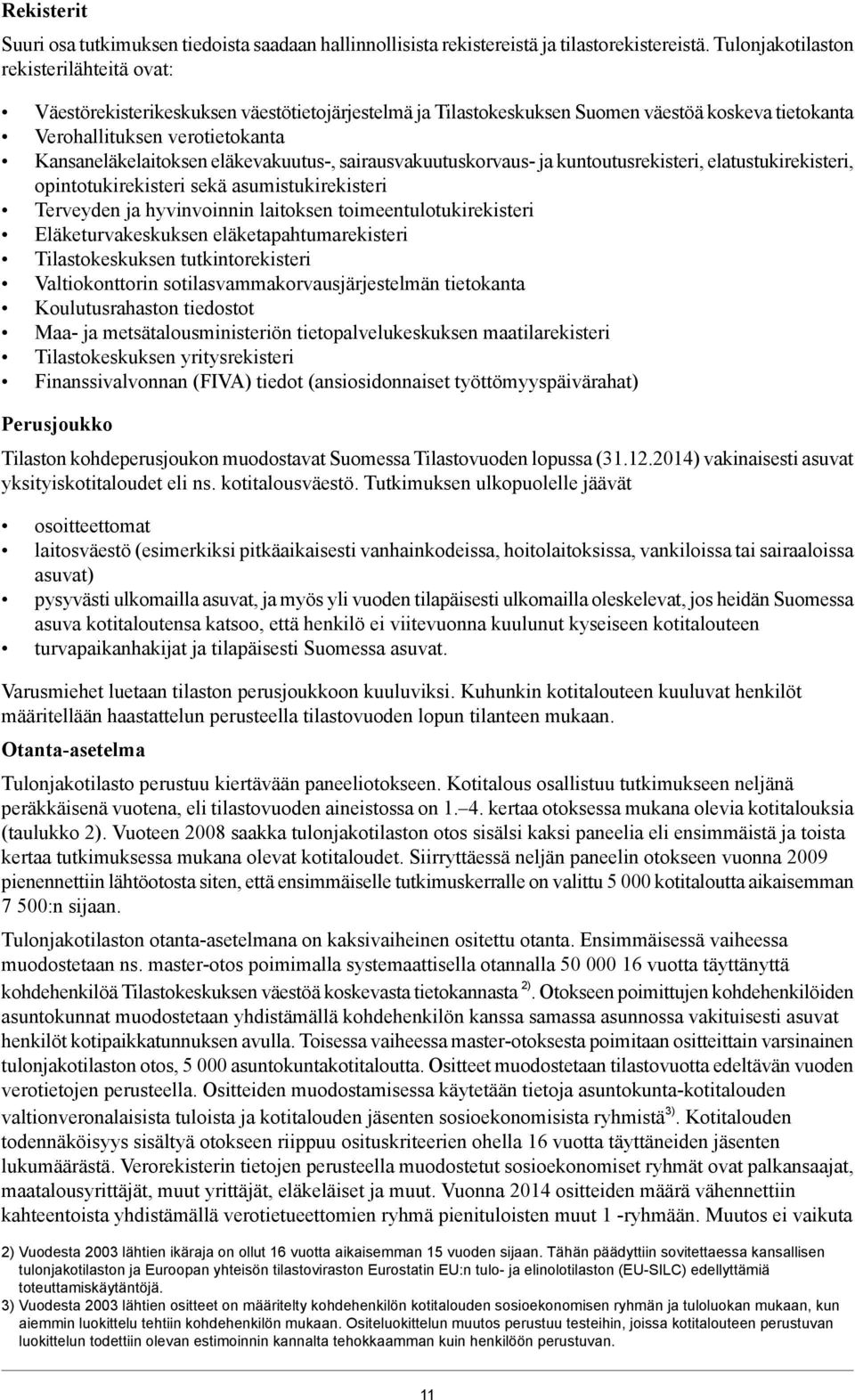 eläkevakuutus-, sairausvakuutuskorvaus- ja kuntoutusrekisteri, elatustukirekisteri, opintotukirekisteri sekä asumistukirekisteri Terveyden ja hyvinvoinnin laitoksen toimeentulotukirekisteri