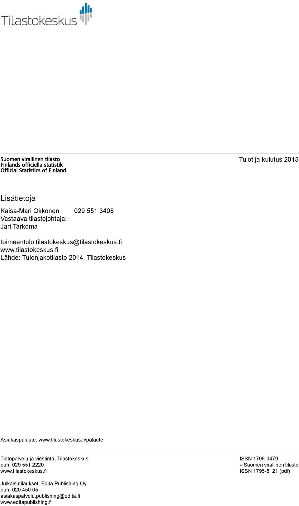 tilastokeskus.fi/palaute Tietopalvelu ja viestintä, Tilastokeskus puh. 029 551 2220 www.tilastokeskus.fi ISSN 1796-0479 = Suomen virallinen tilasto ISSN 1795-8121 (pdf) Julkaisutilaukset, Edita Publishing Oy puh.