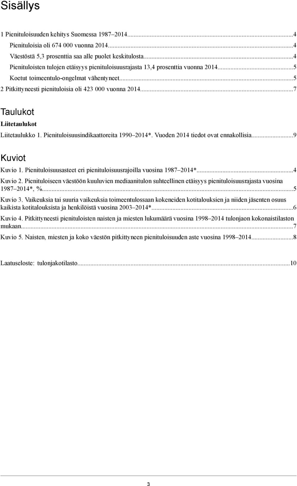 ..7 Taulukot Liitetaulukot Liitetaulukko 1. Pienituloisuusindikaattoreita 1990 2014*. Vuoden 2014 tiedot ovat ennakollisia...9 Kuviot Kuvio 1.