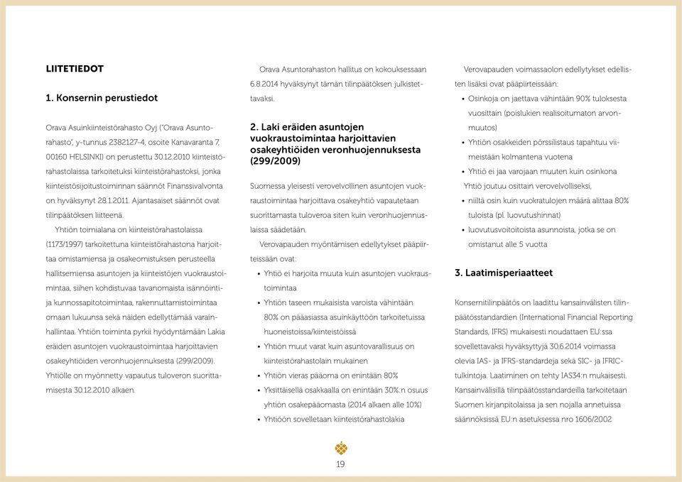 2010 kiinteistörahastolaissa tarkoitetuksi kiinteistörahastoksi, jonka kiinteistösijoitustoiminnan säännöt Finanssivalvonta on hyväksynyt 28.1.2011. Ajantasaiset säännöt ovat tilinpäätöksen liitteenä.