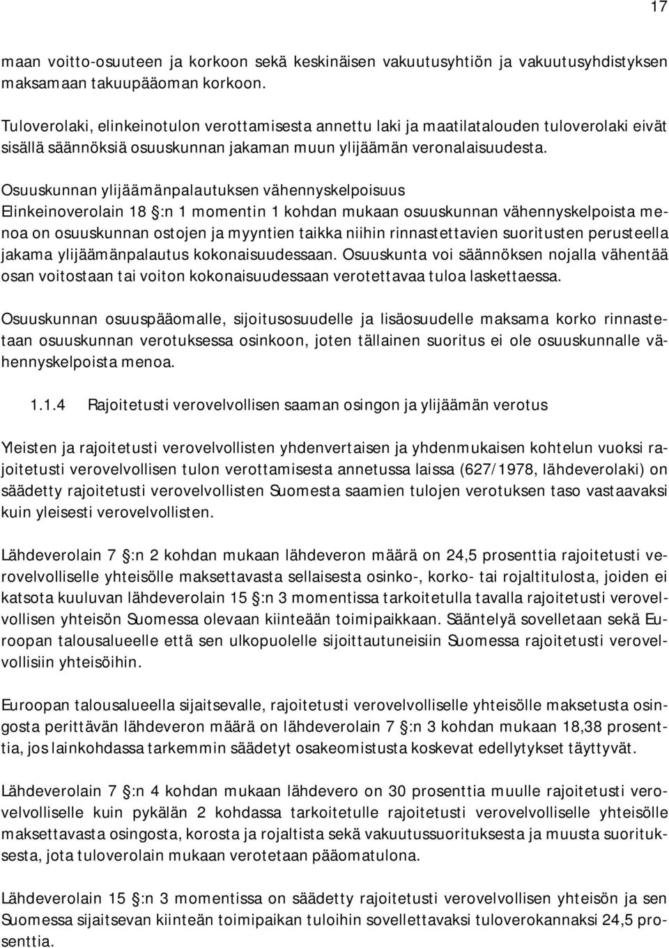 Osuuskunnan ylijäämänpalautuksen vähennyskelpoisuus Elinkeinoverolain 18 :n 1 momentin 1 kohdan mukaan osuuskunnan vähennyskelpoista menoa on osuuskunnan ostojen ja myyntien taikka niihin