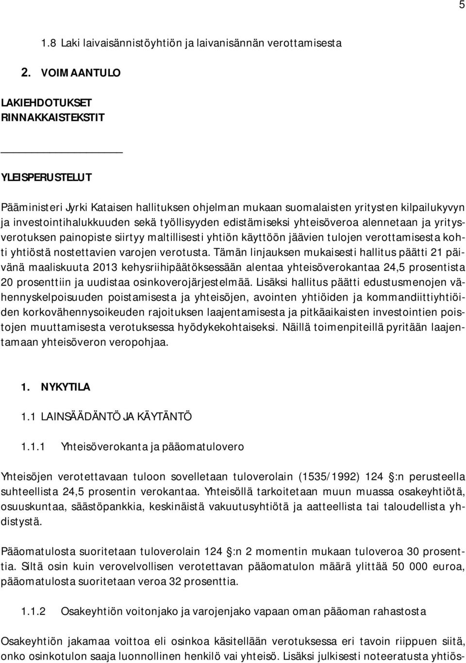 edistämiseksi yhteisöveroa alennetaan ja yritysverotuksen painopiste siirtyy maltillisesti yhtiön käyttöön jäävien tulojen verottamisesta kohti yhtiöstä nostettavien varojen verotusta.