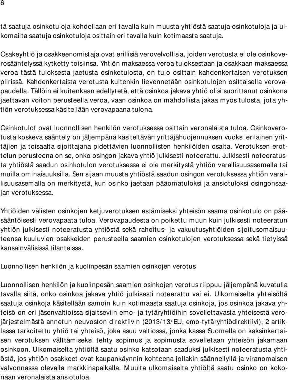 Yhtiön maksaessa veroa tuloksestaan ja osakkaan maksaessa veroa tästä tuloksesta jaetusta osinkotulosta, on tulo osittain kahdenkertaisen verotuksen piirissä.