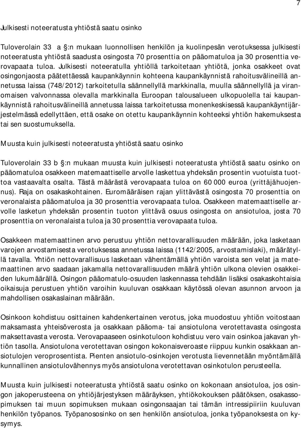 Julkisesti noteeratulla yhtiöllä tarkoitetaan yhtiötä, jonka osakkeet ovat osingonjaosta päätettäessä kaupankäynnin kohteena kaupankäynnistä rahoitusvälineillä annetussa laissa (748/2012)