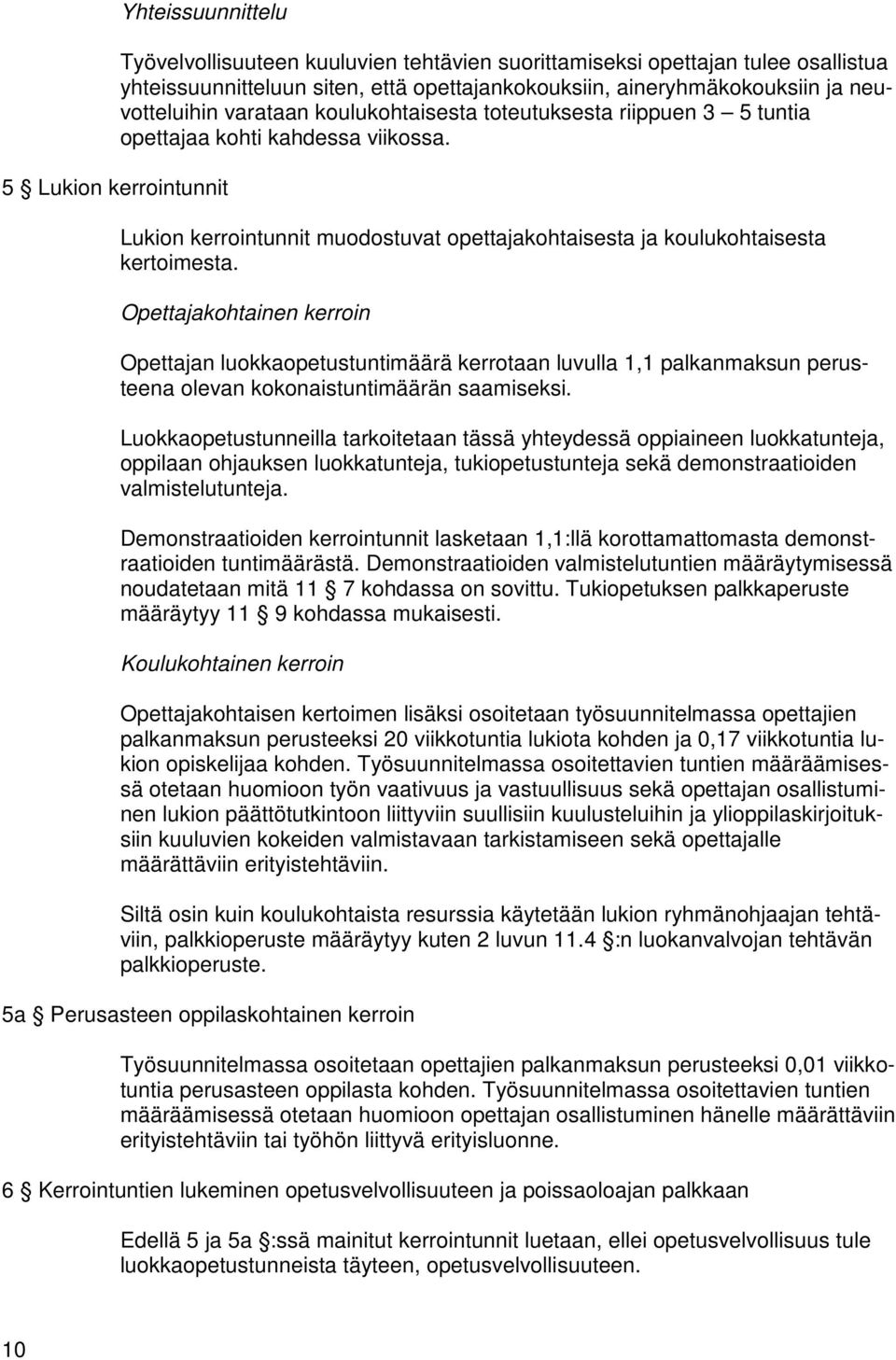 Opettajakohtainen kerroin Opettajan luokkaopetustuntimäärä kerrotaan luvulla 1,1 palkanmaksun perusteena olevan kokonaistuntimäärän saamiseksi.