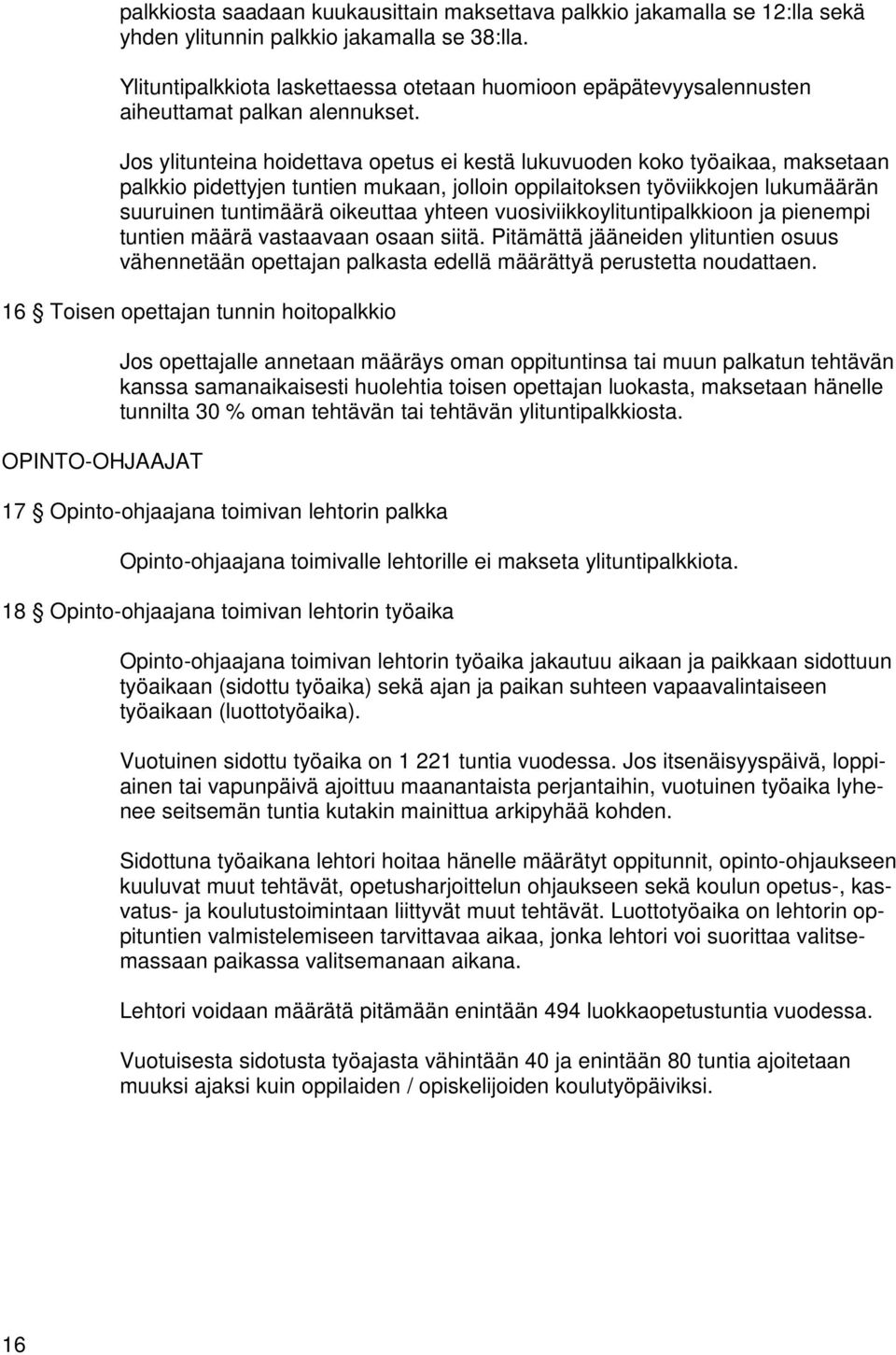 Jos ylitunteina hoidettava opetus ei kestä lukuvuoden koko työaikaa, maksetaan palkkio pidettyjen tuntien mukaan, jolloin oppilaitoksen työviikkojen lukumäärän suuruinen tuntimäärä oikeuttaa yhteen