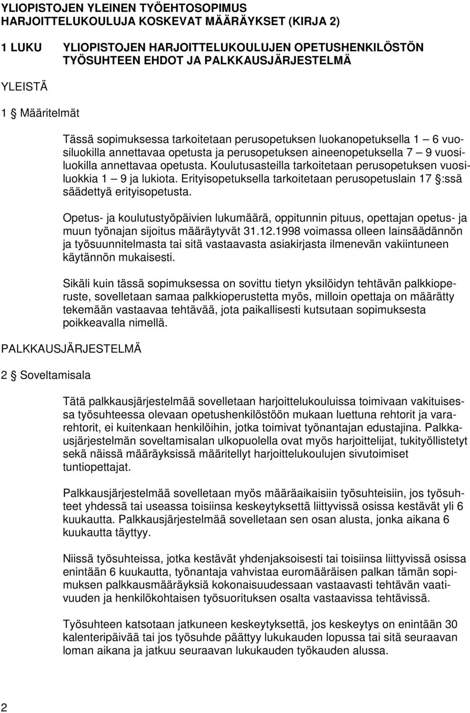 Koulutusasteilla tarkoitetaan perusopetuksen vuosiluokkia 1 9 ja lukiota. Erityisopetuksella tarkoitetaan perusopetuslain 17 :ssä säädettyä erityisopetusta.