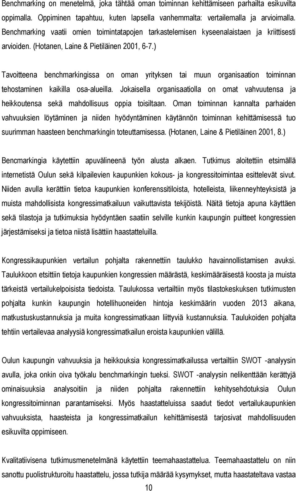 ) Tavoitteena benchmarkingissa on oman yrityksen tai muun organisaation toiminnan tehostaminen kaikilla osa-alueilla.