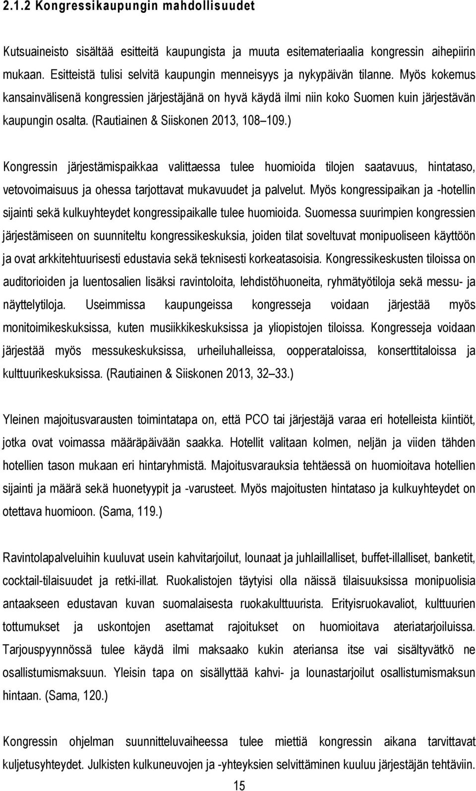 (Rautiainen & Siiskonen 2013, 108 109.) Kongressin järjestämispaikkaa valittaessa tulee huomioida tilojen saatavuus, hintataso, vetovoimaisuus ja ohessa tarjottavat mukavuudet ja palvelut.