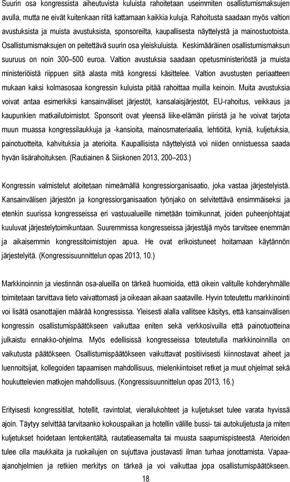 Keskimääräinen osallistumismaksun suuruus on noin 300 500 euroa. Valtion avustuksia saadaan opetusministeriöstä ja muista ministeriöistä riippuen siitä alasta mitä kongressi käsittelee.