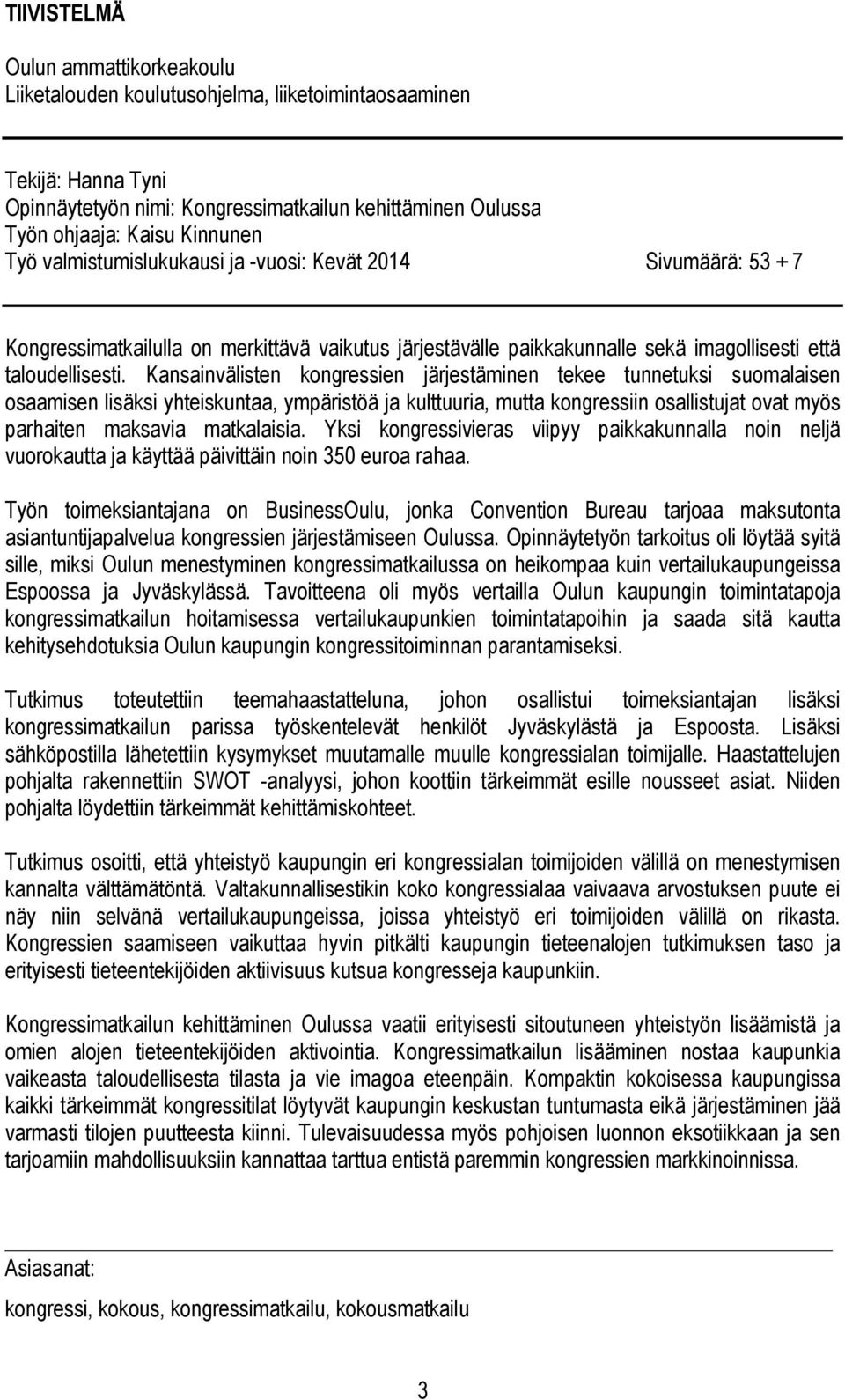 Kansainvälisten kongressien järjestäminen tekee tunnetuksi suomalaisen osaamisen lisäksi yhteiskuntaa, ympäristöä ja kulttuuria, mutta kongressiin osallistujat ovat myös parhaiten maksavia