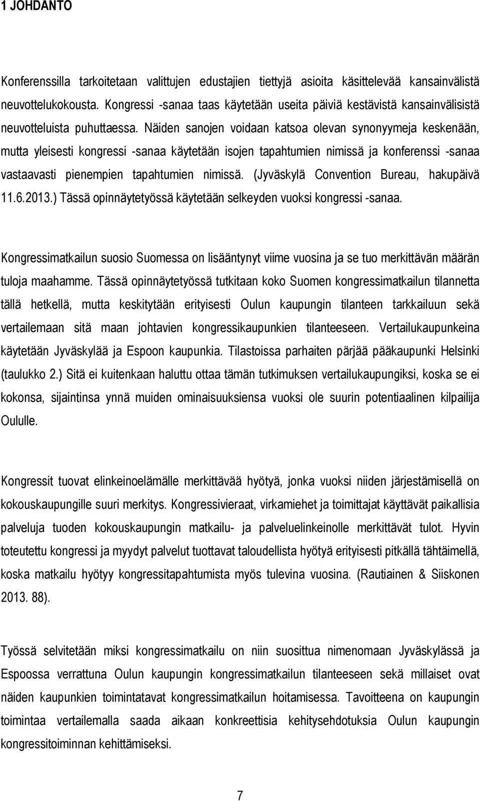 Näiden sanojen voidaan katsoa olevan synonyymeja keskenään, mutta yleisesti kongressi -sanaa käytetään isojen tapahtumien nimissä ja konferenssi -sanaa vastaavasti pienempien tapahtumien nimissä.
