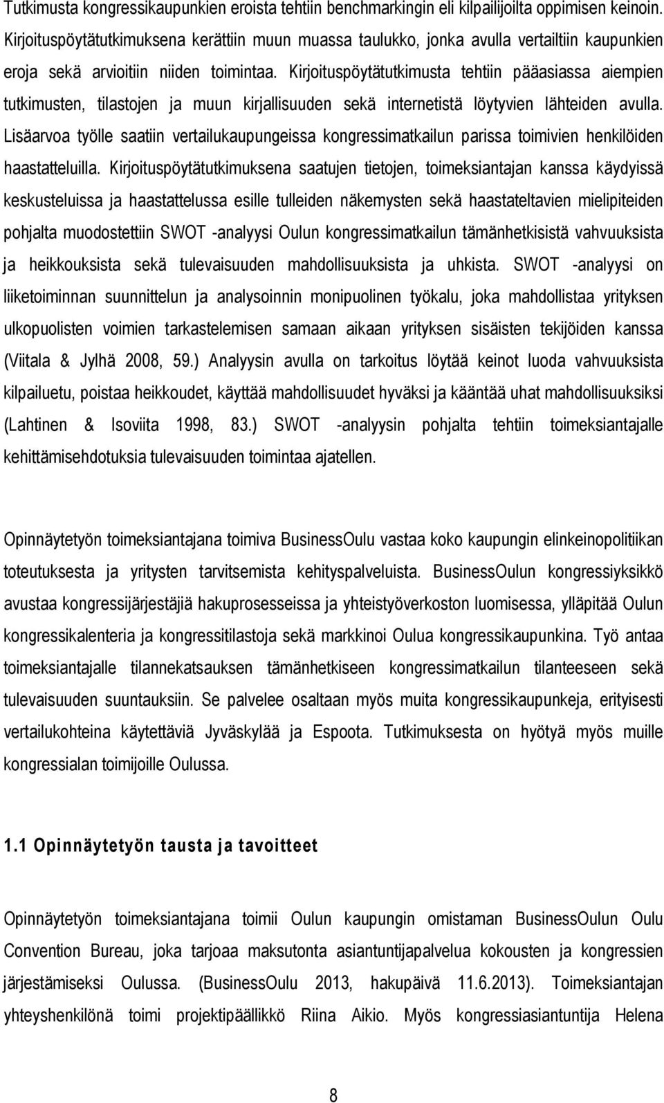 Kirjoituspöytätutkimusta tehtiin pääasiassa aiempien tutkimusten, tilastojen ja muun kirjallisuuden sekä internetistä löytyvien lähteiden avulla.