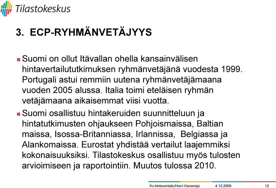 Suomi osallistuu hintakeruiden suunnitteluun ja hintatutkimusten ohjaukseen Pohjoismaissa, Baltian maissa, Isossa-Britanniassa, Irlannissa,