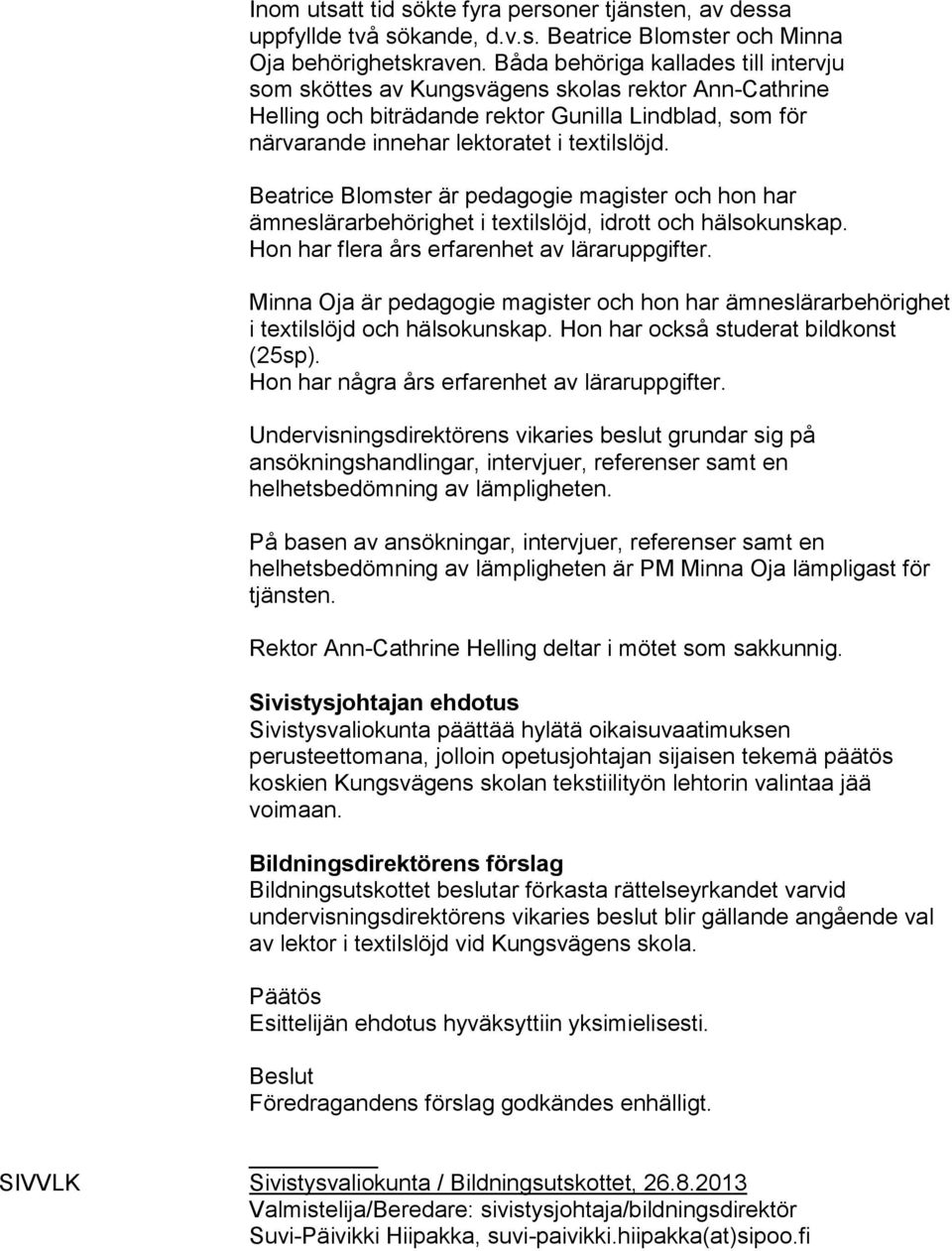 Beatrice Blomster är pedagogie magister och hon har ämneslärarbehörighet i textilslöjd, idrott och hälsokunskap. Hon har flera års erfarenhet av läraruppgifter.