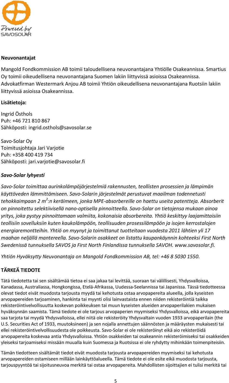 osthols@savosolar.se Savo-Solar Oy Toimitusjohtaja Jari Varjotie Puh: +358 400 419 734 Sähköposti: jari.varjotie@savosolar.