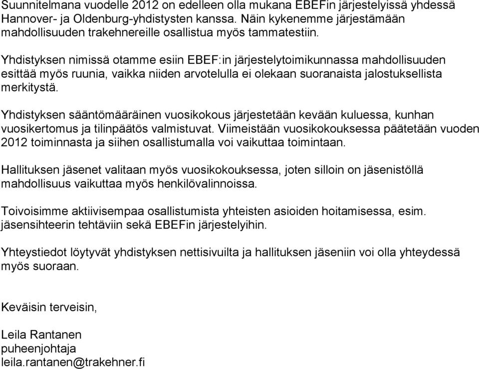 Yhdistyksen nimissä otamme esiin EBEF:in järjestelytoimikunnassa mahdollisuuden esittää myös ruunia, vaikka niiden arvotelulla ei olekaan suoranaista jalostuksellista merkitystä.