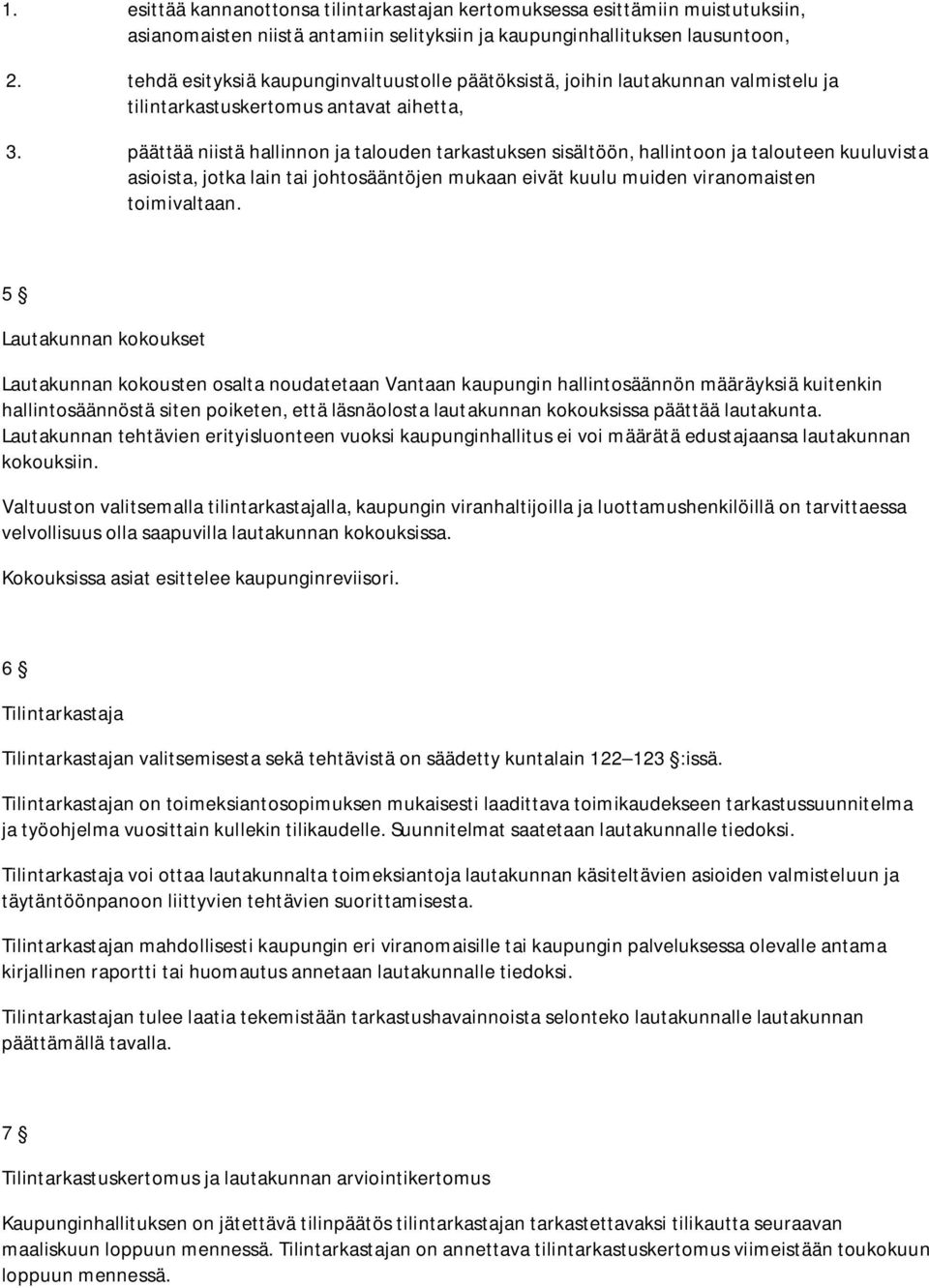 päättää niistä hallinnon ja talouden tarkastuksen sisältöön, hallintoon ja talouteen kuuluvista asioista, jotka lain tai johtosääntöjen mukaan eivät kuulu muiden viranomaisten toimivaltaan.