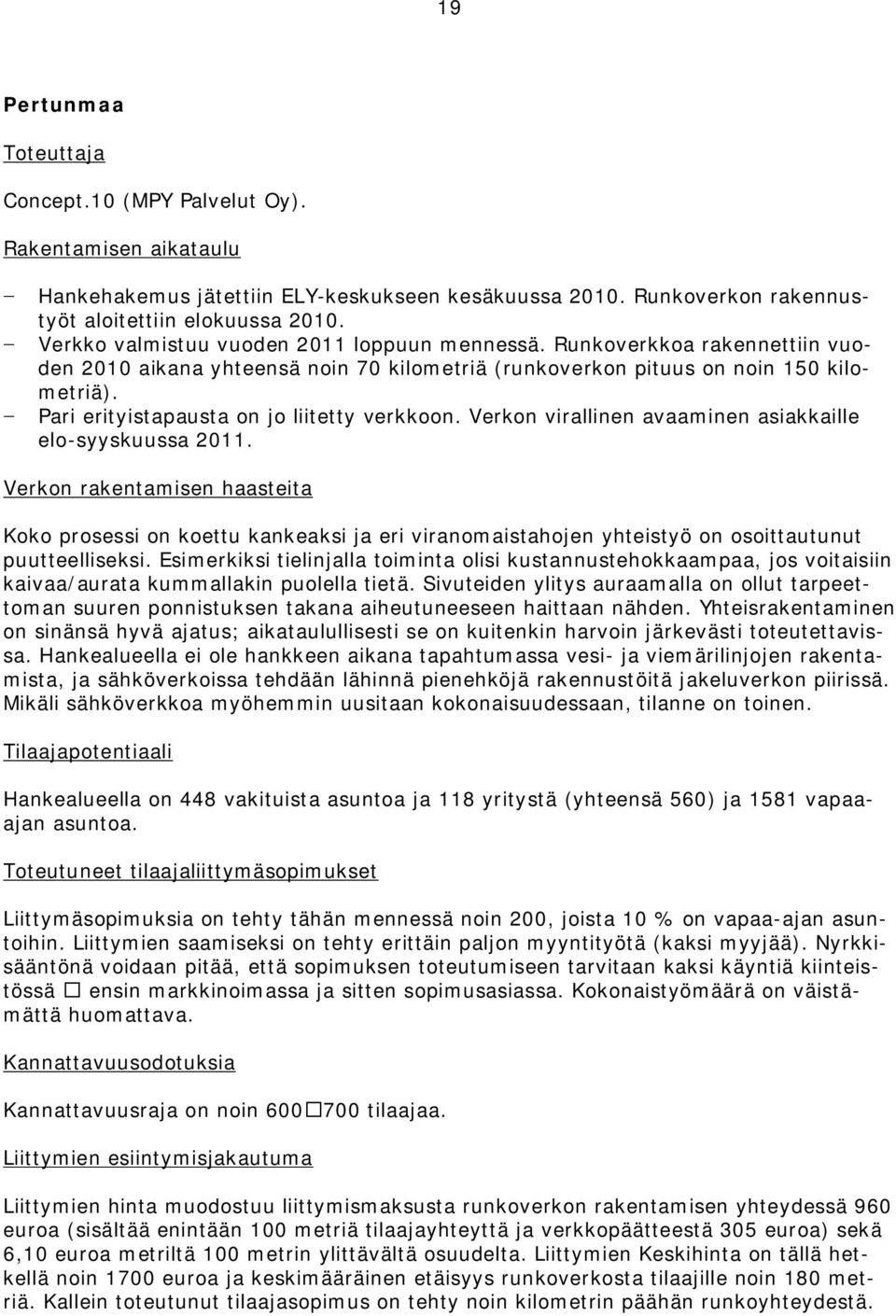 Pari erityistapausta on jo liitetty verkkoon. Verkon virallinen avaaminen asiakkaille elo-syyskuussa 2011.
