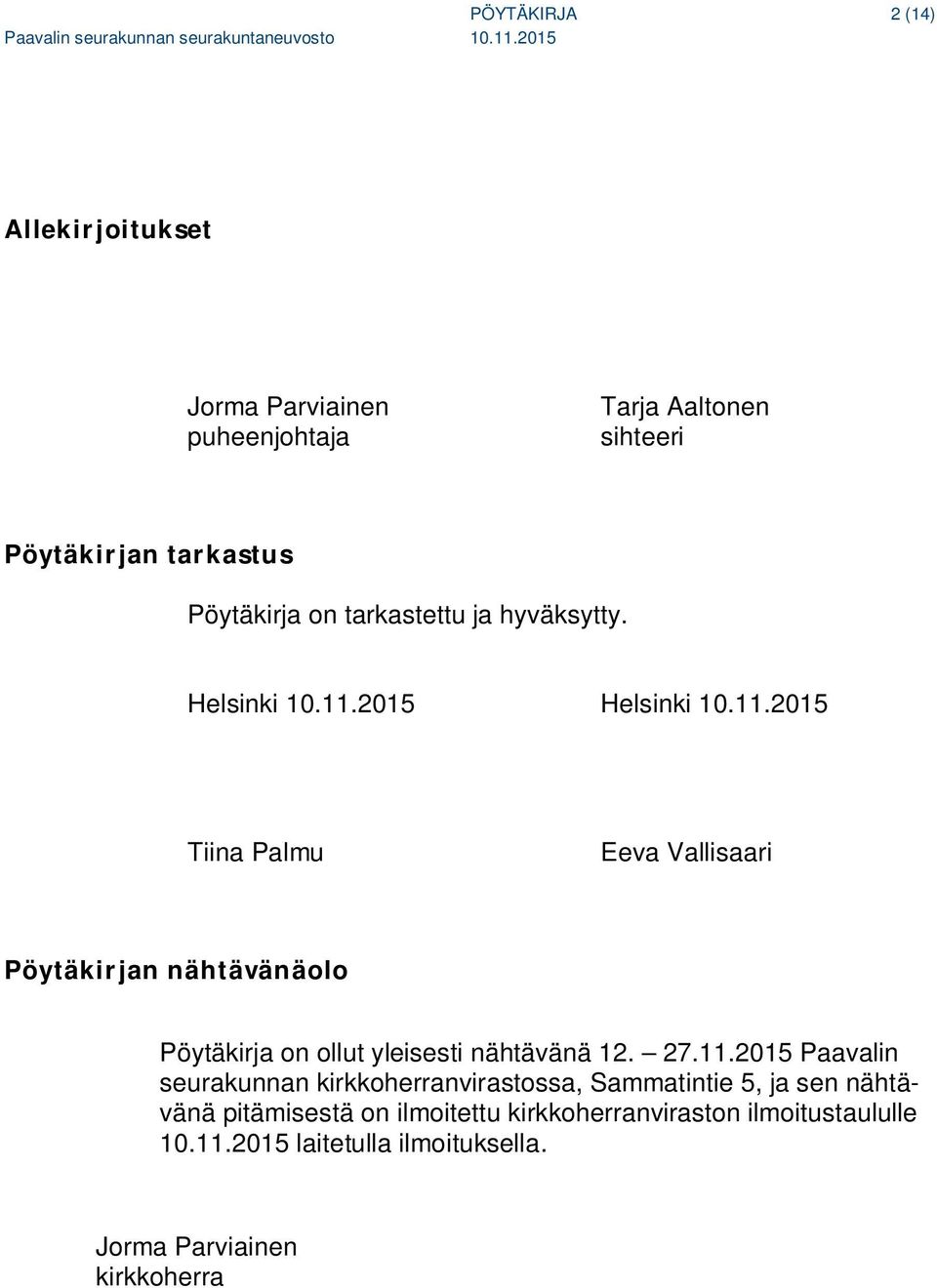 2015 Helsinki 10.11.2015 Tiina Palmu Eeva Vallisaari Pöytäkirjan nähtävänäolo Pöytäkirja on ollut yleisesti nähtävänä 12. 27.