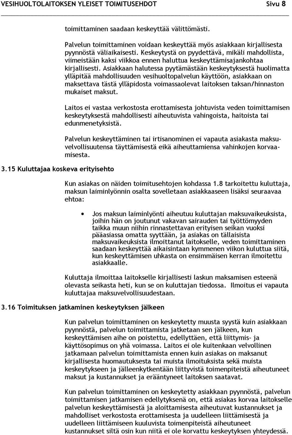 Keskeytystä on pyydettävä, mikäli mahdollista, viimeistään kaksi viikkoa ennen haluttua keskeyttämisajankohtaa kirjallisesti.