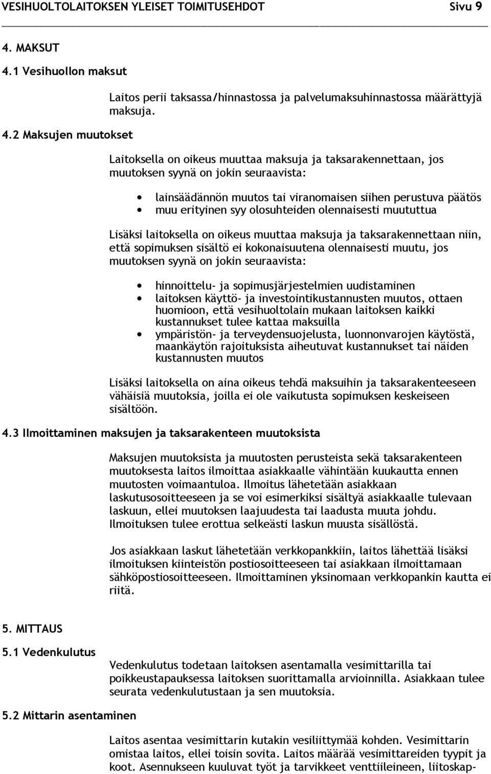 olennaisesti muututtua Lisäksi laitoksella on oikeus muuttaa maksuja ja taksarakennettaan niin, että sopimuksen sisältö ei kokonaisuutena olennaisesti muutu, jos muutoksen syynä on jokin seuraavista: