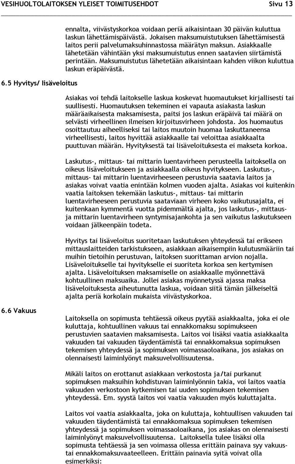 Maksumuistutus lähetetään aikaisintaan kahden viikon kuluttua laskun eräpäivästä. Asiakas voi tehdä laitokselle laskua koskevat huomautukset kirjallisesti tai suullisesti.