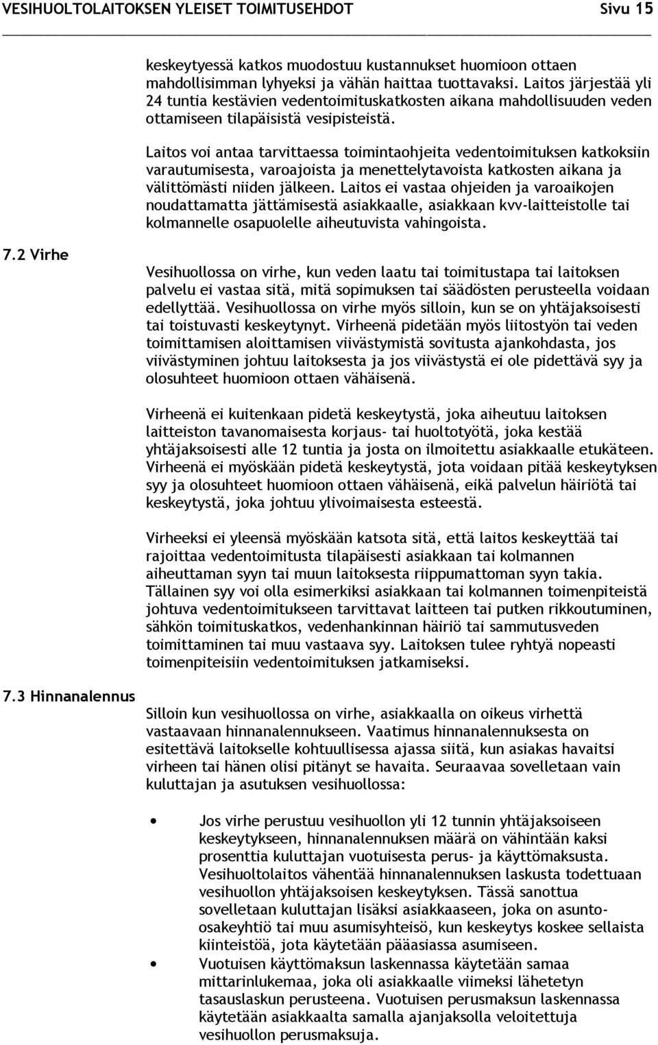 Laitos voi antaa tarvittaessa toimintaohjeita vedentoimituksen katkoksiin varautumisesta, varoajoista ja menettelytavoista katkosten aikana ja välittömästi niiden jälkeen.