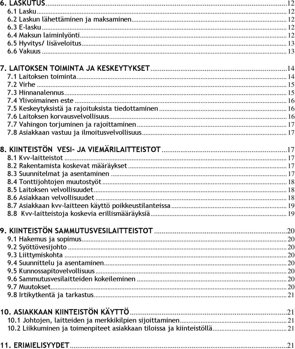 .. 16 7.7 Vahingon torjuminen ja rajoittaminen... 17 7.8 Asiakkaan vastuu ja ilmoitusvelvollisuus... 17 8. KIINTEISTÖN VESI- JA VIEMÄRILAITTEISTOT...17 8.1 Kvv-laitteistot... 17 8.2 Rakentamista koskevat määräykset.