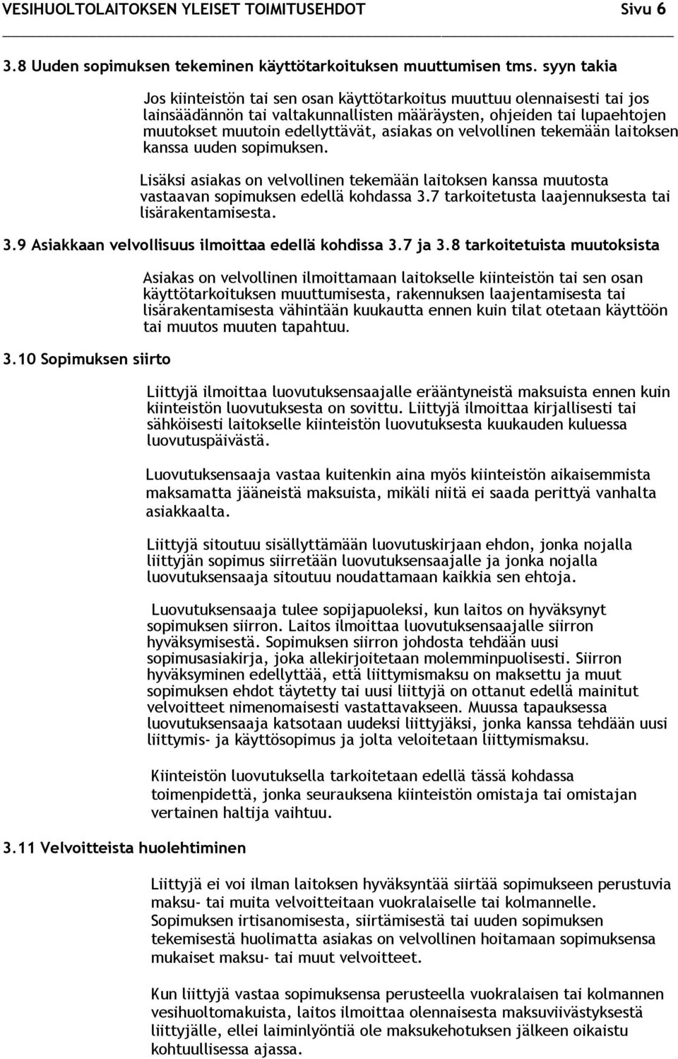 on velvollinen tekemään laitoksen kanssa uuden sopimuksen. Lisäksi asiakas on velvollinen tekemään laitoksen kanssa muutosta vastaavan sopimuksen edellä kohdassa 3.