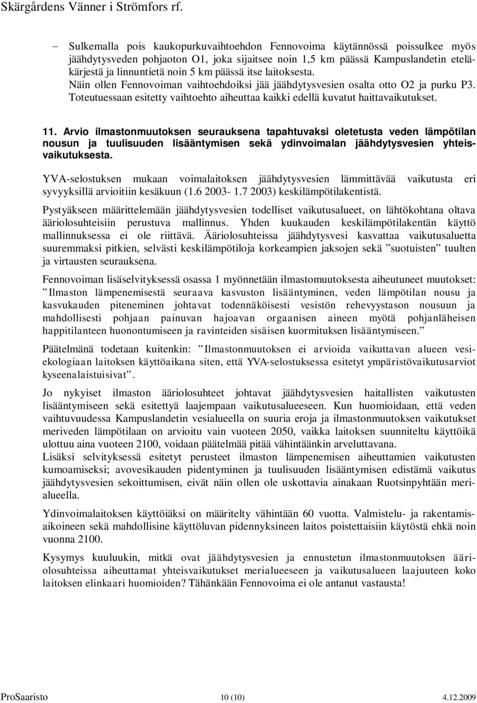 Arvio ilmastonmuutoksen seurauksena tapahtuvaksi oletetusta veden lämpötilan nousun ja tuulisuuden lisääntymisen sekä ydinvoimalan jäähdytysvesien yhteisvaikutuksesta.