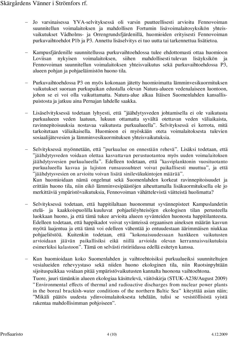 Kampusfjärdenille suunnitellussa purkuvaihtoehdossa tulee ehdottomasti ottaa huomioon Loviisan nykyisen voimalaitoksen, siihen mahdollisesti tulevan lisäyksikön ja Fennovoiman suunnitellun