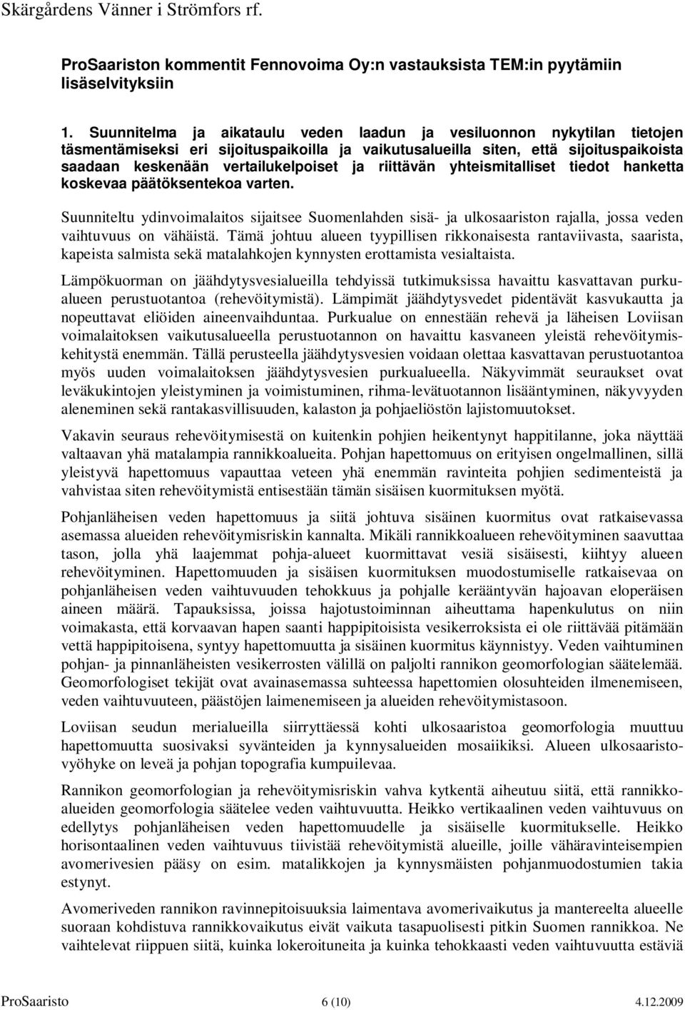 riittävän yhteismitalliset tiedot hanketta koskevaa päätöksentekoa varten. Suunniteltu ydinvoimalaitos sijaitsee Suomenlahden sisä- ja ulkosaariston rajalla, jossa veden vaihtuvuus on vähäistä.